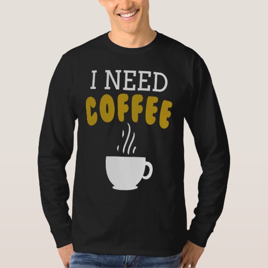 I Need Coffee   Coffee Slogan For Cappuccino T-Shirt (Vorderseite)