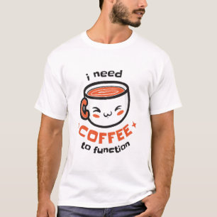 i need coffee to function - Funny Drink Coffee Lov T-Shirt
