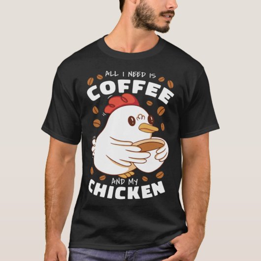 I need is Coffee and My Chicken T-Shirt (Vorderseite)