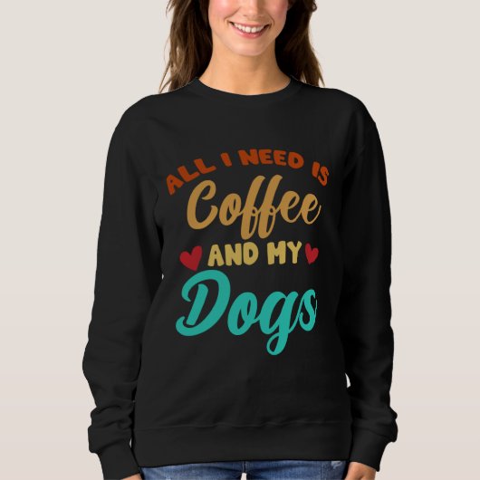 I Need Is Coffee And My Dogs Coffee Paw Designs Sweatshirt (Vorderseite)