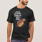 I need ketchup cause I'm Hotdog T-shirt (Vorderseite)