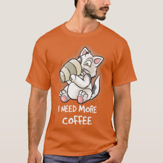 I Need More Coffee In My Mug Caffeine Funny Cats K T-Shirt