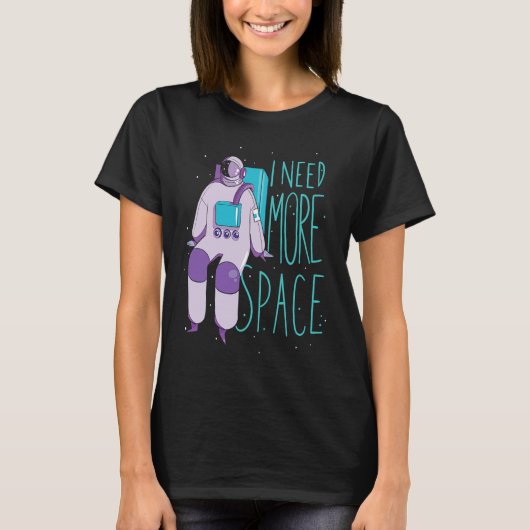 I Need More Space And Galaxies Space Astronaut T-Shirt (Vorderseite)