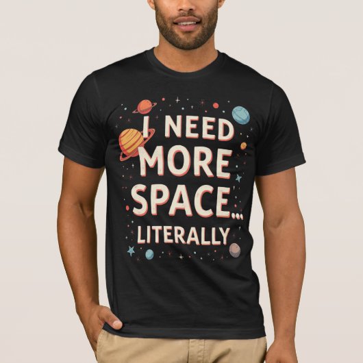 I Need More Space… Literally T-Shirt (Vorderseite)