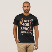 I Need More Space… Literally T-Shirt (Vorne ganz)