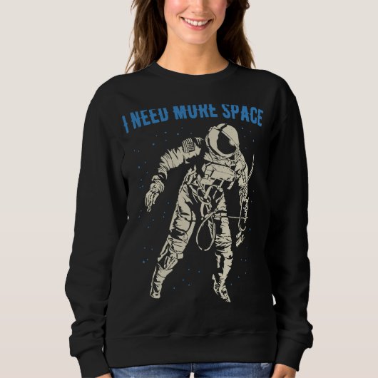I Need More Space Nerd Science Geek Astronaut 3 Sweatshirt (Vorderseite)