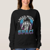 I Need More Space Space Science Solar System Sweatshirt (Vorderseite)