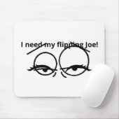 I need my flipping Joe! Mousepad (Mit Mouse)