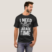 I Need My Garage Time Tuning Car Repairing Cars T-Shirt (Vorne ganz)