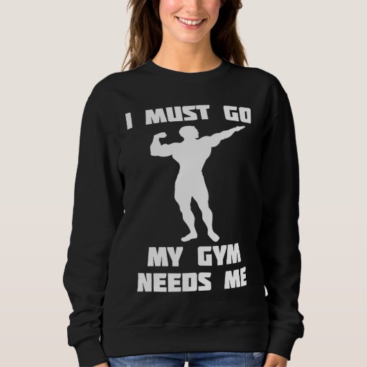 I need to go my gym needs me sweatshirt (Vorderseite)