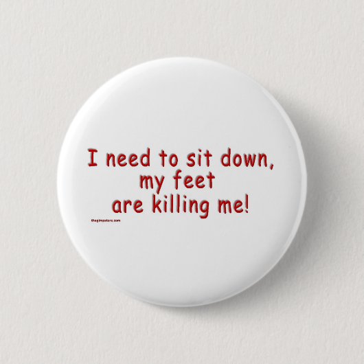 I_need_to_sit_down_my_feet_are_killing_me Button (Vorderseite)