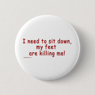 I_need_to_sit_down_my_feet_are_killing_me Button
