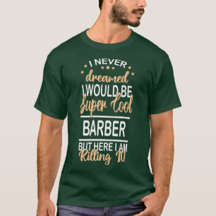 i never dreamed Barber funny super cool Barber say T-Shirt
