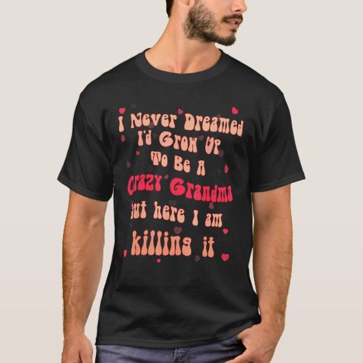 I never dreamed I d grow up to be a crazy grandma T-Shirt (Vorderseite)