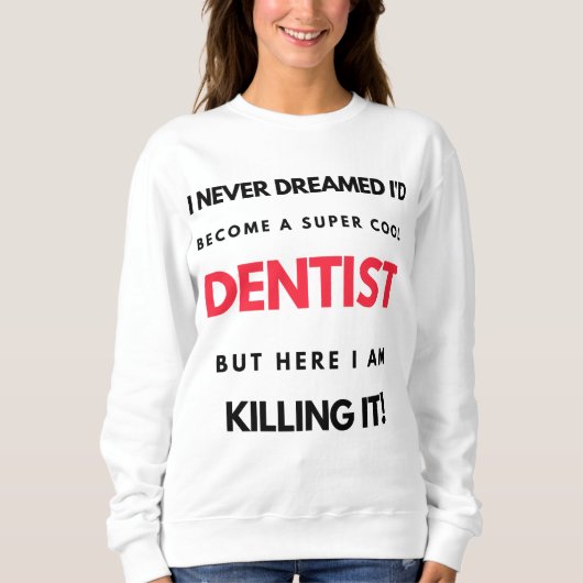 I Never Dreamed I d'Become A Super Cool Dentist 2 Sweatshirt (Vorderseite)