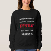 I Never Dreamed I d'Become A Super Cool Dentist Sweatshirt (Vorderseite)