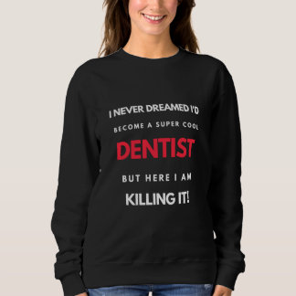 I Never Dreamed I d'Become A Super Cool Dentist Sweatshirt