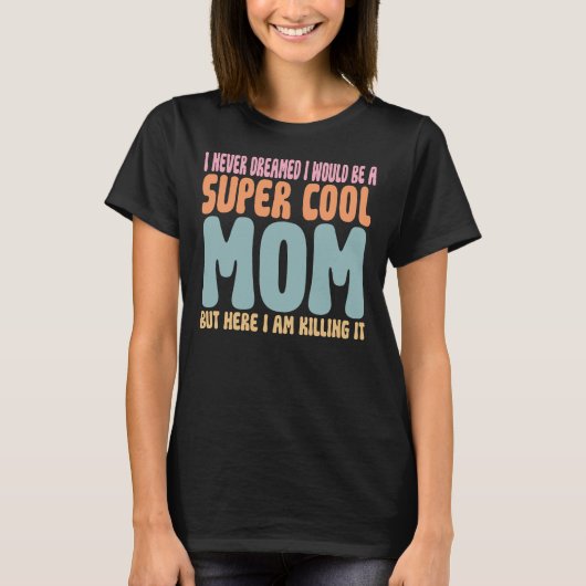 I Never Dreamed I Would Be A Super Cool Mom Gift T-Shirt (Vorderseite)