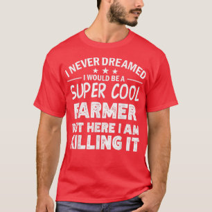 I never dreamed i'be a cool Farmer funny  T-Shirt