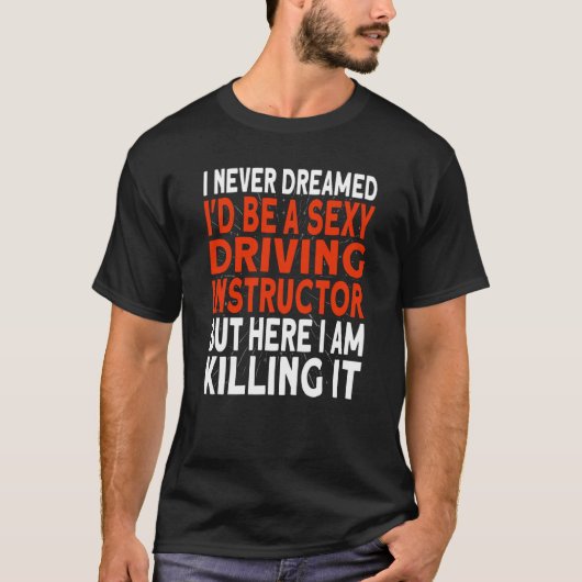 I never dreamed I'd be a Driving Instructor T-Shirt (Vorderseite)