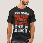 I never dreamed I'd be a Driving Instructor T-Shirt (Vorderseite)