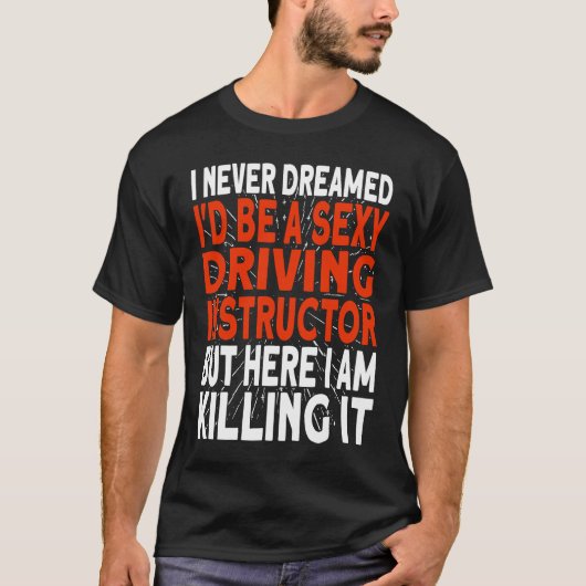 I never dreamed I'd be a Driving Instructor T-Shirt (Vorderseite)