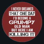 i never dreamed i'd be a grumpy old man Grandpa Runder Aufkleber<br><div class="desc">i never dreamed i'd be a grumpy old man Grandpa Fathers day Gift. Perfect gift for your dad,  mom,  papa,  men,  women,  friend and family members on Thanksgiving Day,  Christmas Day,  Mothers Day,  Fathers Day,  4th of July,  1776 Independent day,  Veterans Day,  Halloween Day,  Patrick's Day</div>