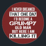 i never dreamed i'd be a grumpy old man Grandpa Runder Aufkleber<br><div class="desc">i never dreamed i'd be a grumpy old man Grandpa Fathers day Gift. Perfect gift for your dad,  mom,  papa,  men,  women,  friend and family members on Thanksgiving Day,  Christmas Day,  Mothers Day,  Fathers Day,  4th of July,  1776 Independent day,  Veterans Day,  Halloween Day,  Patrick's Day</div>