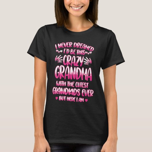 I Never Dreamed I'd Be This Crazy Grandma With The T-Shirt (Vorderseite)