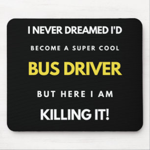 I Never Dreamed I'd Become A Super Cool Bus Driver Mousepad