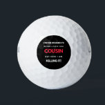 I Never Dreamed I'd Become A Super Cool Cousin Golfball<br><div class="desc">I Never Dreamed I'd Become A Super Cool Cousin But Here I Am Killing It design. This is a short funny quote which is great as an appreciation gift idea for Cousins. Also suitable as Cousin gifts for Christmas or Birthday.</div>