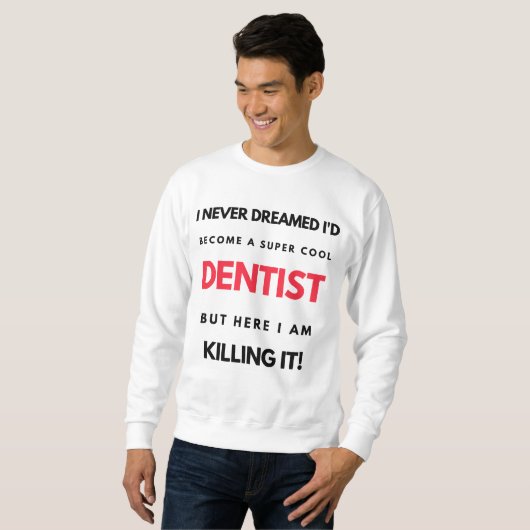 I Never Dreamed I'd Become A Super Cool Dentist 2 Sweatshirt (Vorne ganz)