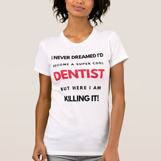 I Never Dreamed I'd Become A Super Cool Dentist 2 T-Shirt (Vorderseite)