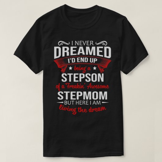 I never dreamed I'd end up being a stepson of step T-Shirt (Design vorne)