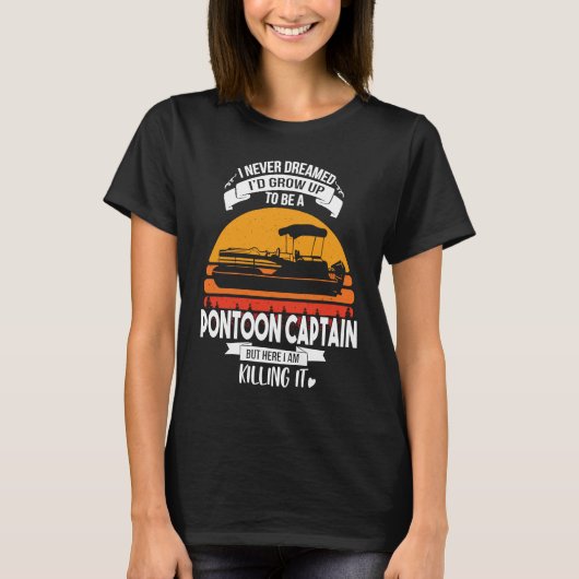 I Never Dreamed I'd Grow Up To Be A Pontoon Boat C T-Shirt (Vorderseite)
