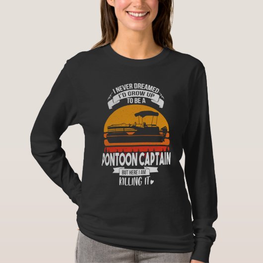 I Never Dreamed I'd Grow Up To Be A Pontoon Boat C T-Shirt (Vorderseite)
