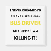 I Never Dreamed I'd'Become A Super Cool Bus bl Magnet (Vorne)