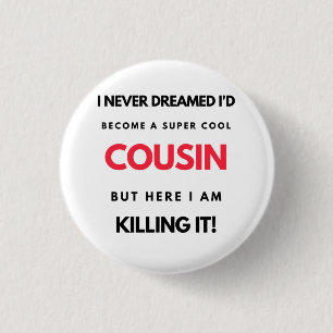 I Never Dreamed I'd'Become A Super Cool Cousin 2 Button