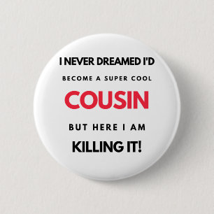 I Never Dreamed I'd'Become A Super Cool Cousin 2 Button