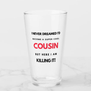 I Never Dreamed I'd'Become A Super Cool Cousin 2 Glas
