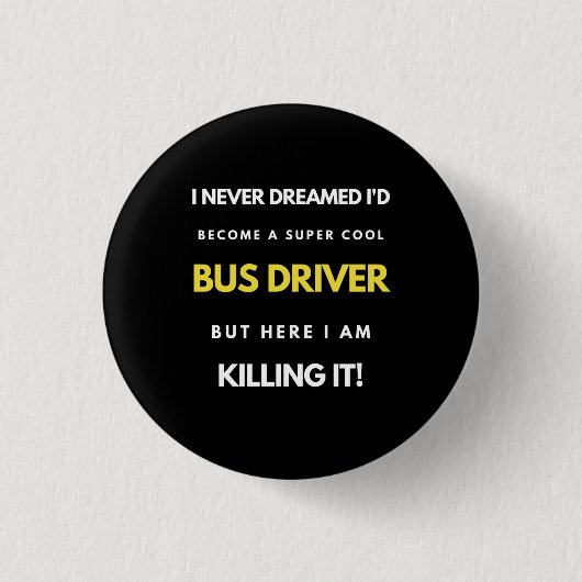 I Never Dreamed I'd'Become a Super Coole Bus Drive Button (Vorderseite)