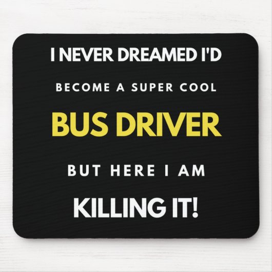 I Never Dreamed I'd'Become a Super Coole Bus Drive Mousepad (Vorne)
