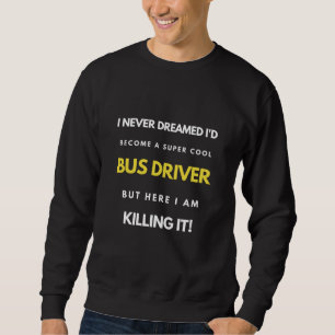 I Never Dreamed I'd'Become a Super Coole Bus Drive Sweatshirt