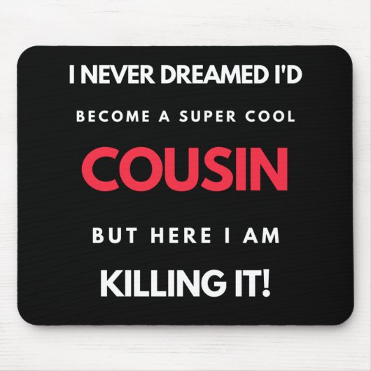 I Never Dreamed I'd'Become a Super Coole Cousin Mousepad (Vorne)