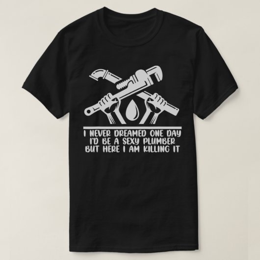 I Never Dreamed One Day Id Be A Sey Plumber Pipe W T-Shirt (Design vorne)