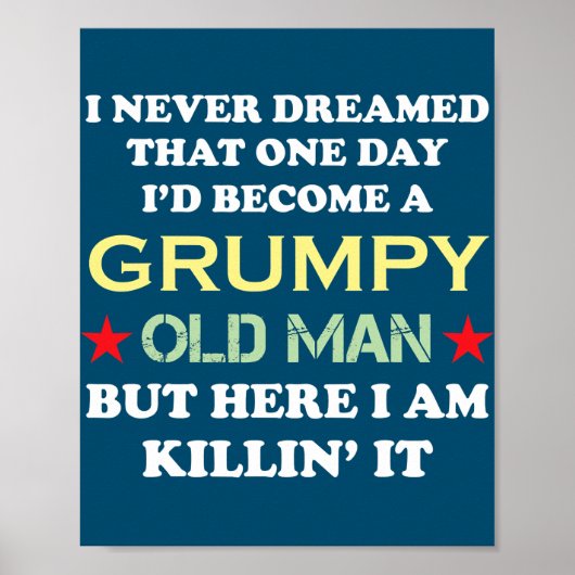 I Never Dreamed That I'd Become A Grumpy Old Man Poster (Vorne)