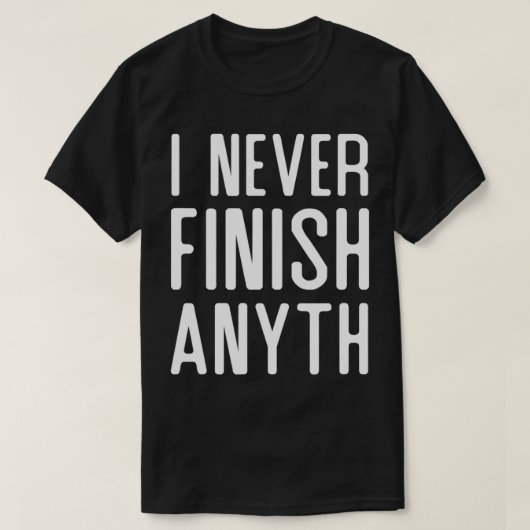 I Never Finish Anyth Funny  T-Shirt (Design vorne)