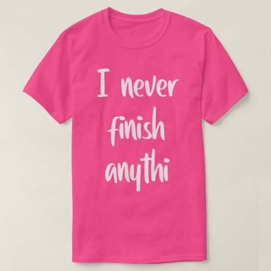 I never finish anythi T-Shirt (Design vorne)