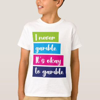 I Never Gamble It's Okay To Gamble Funny Quote T-Shirt