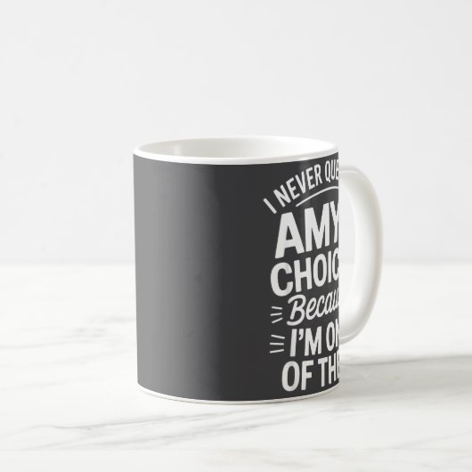 I Never Question Amy's Choices Because I'm One Of Kaffeetasse (VorderseiteRechts)